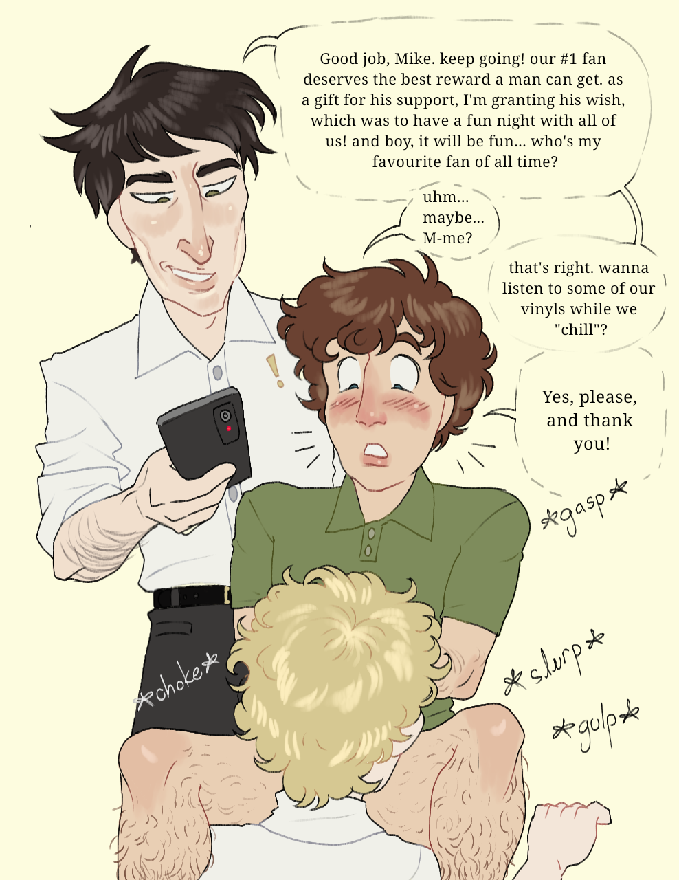 !, 3boys, all male, band, bandmates, black hair, black-haired male, blonde hair, blonde male, blush, bottomless male, boy band, brown hair, brown-haired male, clothed, clothed male, conversation, conversation during sex, curly hair, digital art, digital drawing (artwork), digital media (artwork), english, english dialogue, english text, fellatio, filming, filming sex, fully clothed, gay, hairy, hairy male, implied fellatio, implied oral, implied penetration, implied sex, intellectual disability, male, male only, mental disability, mental illness, mentally deficient, mr shrink, no visible genitalia, oral, oral penetration, oral sex, original, original character, original characters, pale skin, pale-skinned male, penis, recording, recording embarrassing event, recording on phone, recording sex, recording video, shameless, short hair, special treatment, straight hair, sucking, sucking penis, surprise oral, surprised, talking to another, yaoi